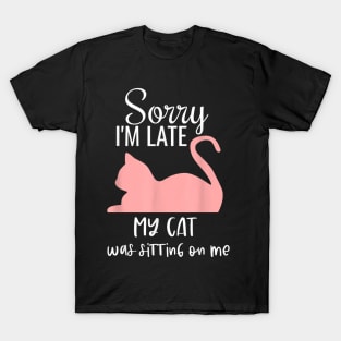 sorry i'm late my cat was sitting on me T-Shirt